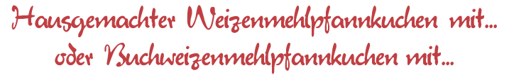 Hausgemachter Weizenmehlpfannkuchen mit… &nbsp;&nbsp;oder Buchweizenmehlpfannkuchen mit…